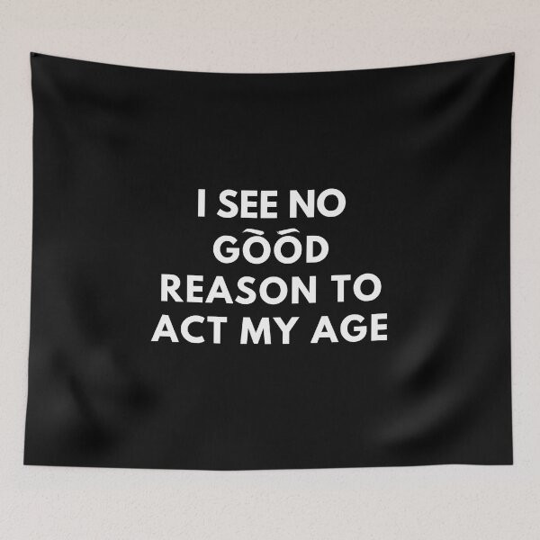 Item preview, I See No Good Reason To Act My Age designed and sold by molamode.