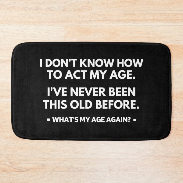 Item preview, I Don't Know How To Act My Age - I've Never Been This Old Before designed and sold by molamode.