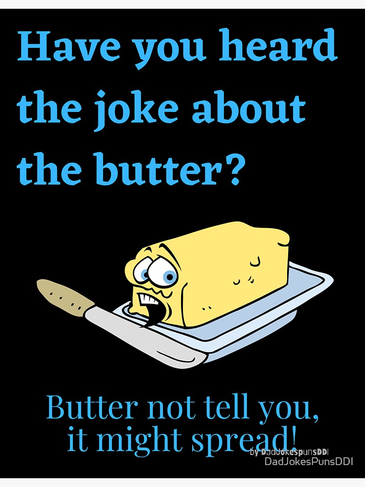 "Funny Food Jokes Have you heard the joke about the butter? Butter not tell you it might spread