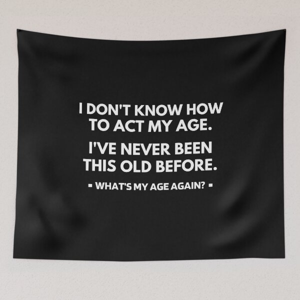 Item preview, I Don't Know How To Act My Age - I've Never Been This Old Before designed and sold by molamode.
