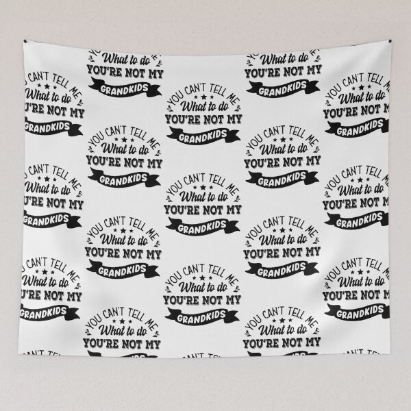 Item preview, you can't tell me what to do you're not my grandkids designed and sold by glenn-designer.