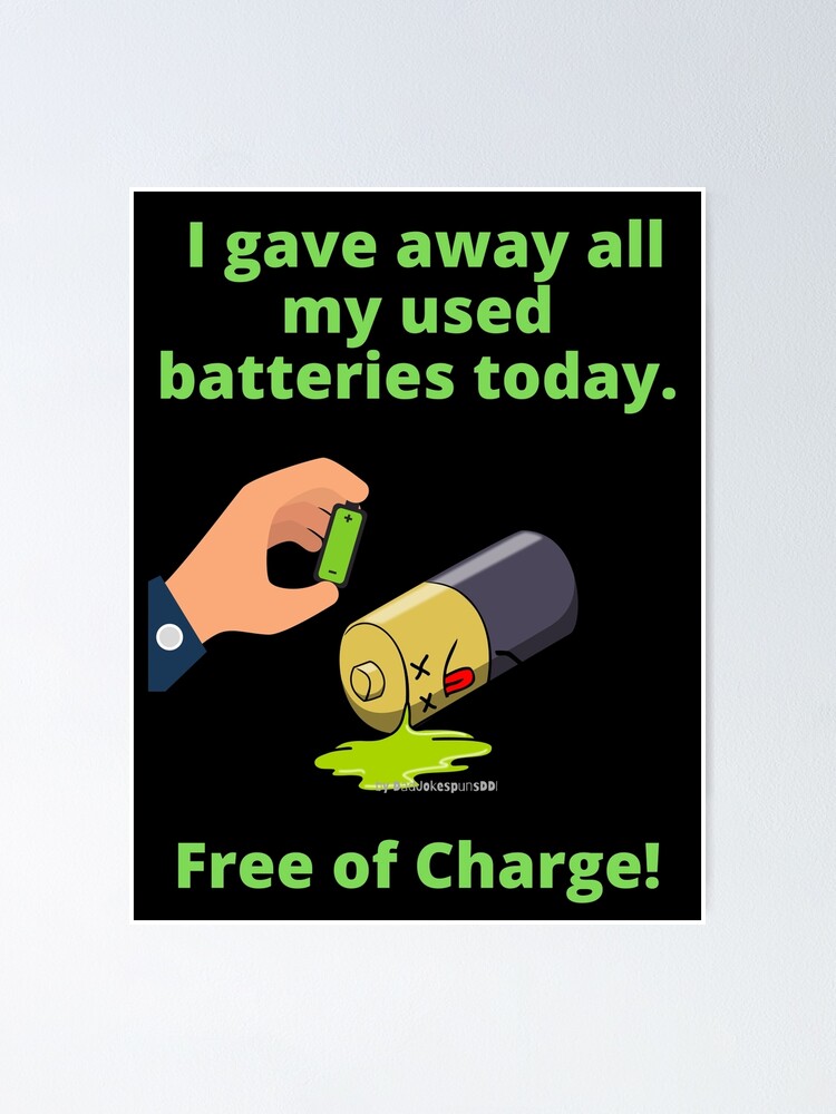 Dumb Dad Jokes to roll your eyes at: I gave away all my used batteries  today, free of charge!