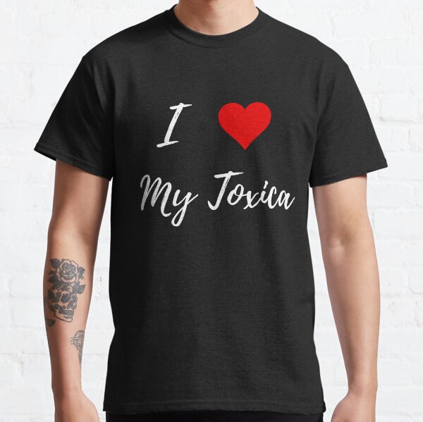 I Love My Toxica Classic T-Shirt