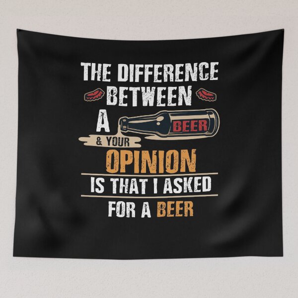Item preview, The Difference Between A Beer & Your Opinion I Asked For A Beer designed and sold by BaseStore.