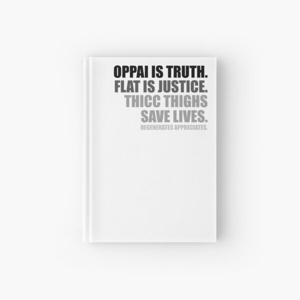 Oppai is Truth. Flat is Justice. Thicc Thighs Save Lives. V2 Hardcover Journal