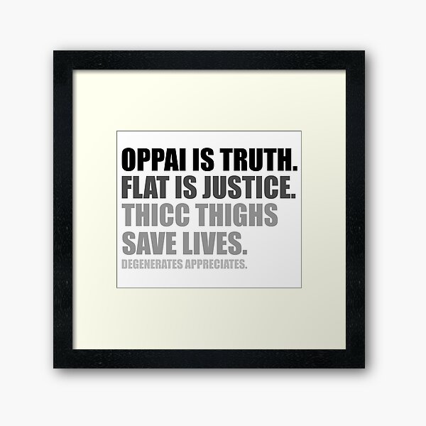 Oppai is Truth. Flat is Justice. Thicc Thighs Save Lives. V2 Framed Art Print