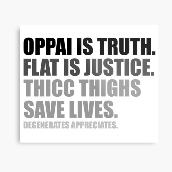 Oppai is Truth. Flat is Justice. Thicc Thighs Save Lives. V2 Metal Print