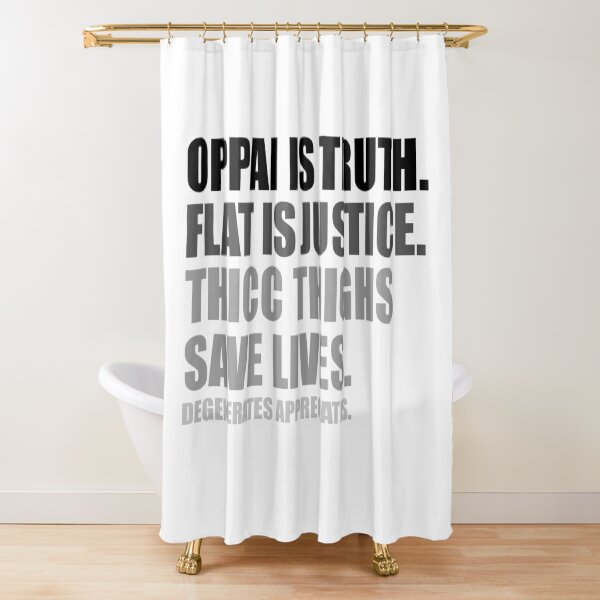Oppai is Truth. Flat is Justice. Thicc Thighs Save Lives. V2 Shower Curtain
