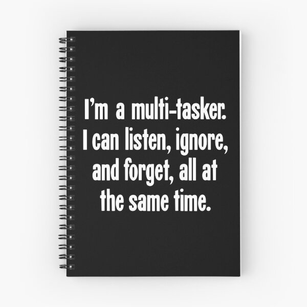 Item preview, I'm A Multi-Tasker. I Can Listen, Ignore and Forget, All At the Same Time. designed and sold by Good-Looking Corpse.
