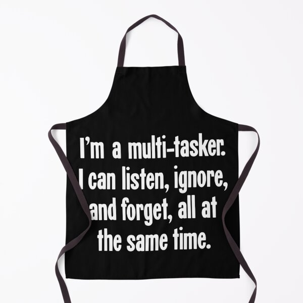 Item preview, I'm A Multi-Tasker. I Can Listen, Ignore and Forget, All At the Same Time. designed and sold by Good-Looking Corpse.