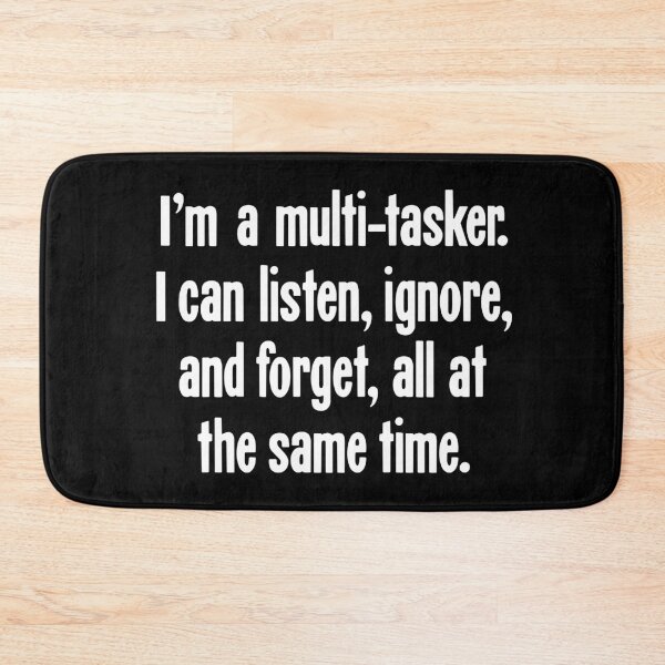 Item preview, I'm A Multi-Tasker. I Can Listen, Ignore and Forget, All At the Same Time. designed and sold by Good-Looking Corpse.