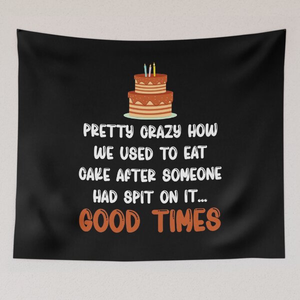 Item preview, Pretty Crazy How We Used To Eat Cake After Someone Had Spit On It Good Times designed and sold by TheButtonCrew.