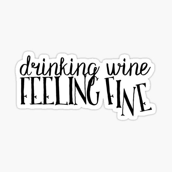 "Drinking Wine, Feeling Fine" Sticker by kayceedesigns Redbubble