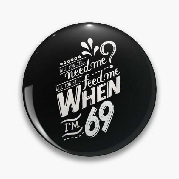 Item preview, Will You Still Need Me When I'm 69, 69th birthday  designed and sold by davidcgonzale.