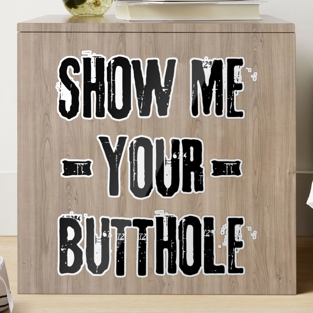 Show Me Your Butthole