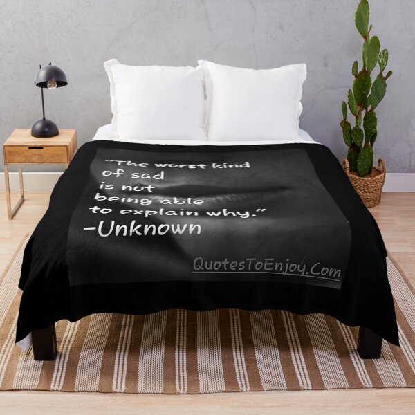 The worst kind of sad is not being able to explain why. – Author Unknown Throw Blanket