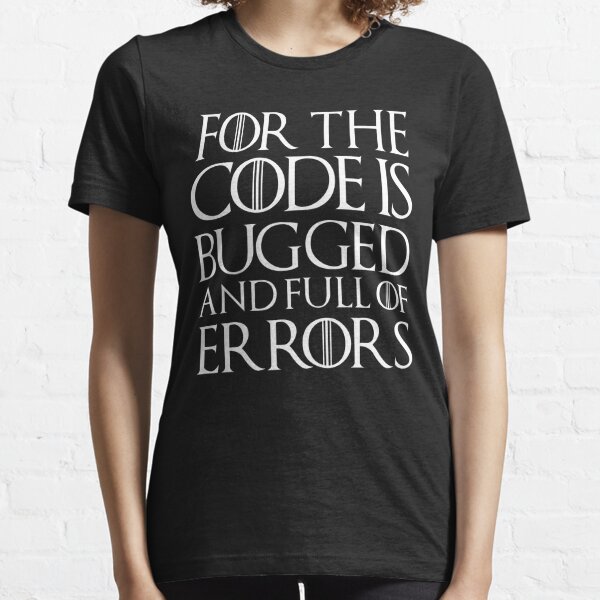 For the code is bugged and full of errors... Essential T-Shirt