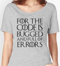 For the code is bugged and full of errors... Women's Relaxed Fit T-Shirt
