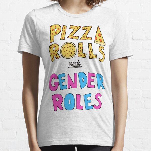 Pizza Rolls Not Gender Roles Essential T-Shirt