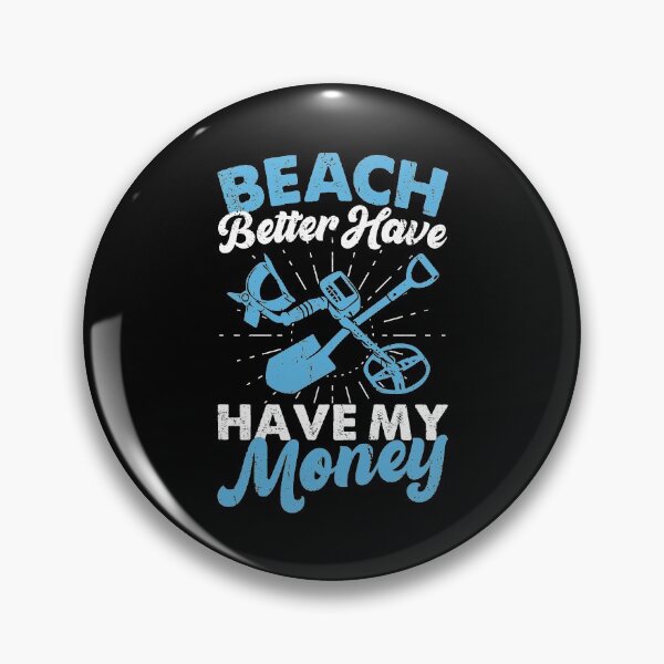 Item preview, Metal Detecting Funny Beach Better Have My Money Metal Detector Treasure Hunting designed and sold by DamnGoodDesign.