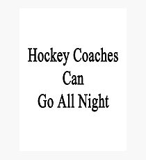 Hockey Coaches Can Go All Night Photographic Print