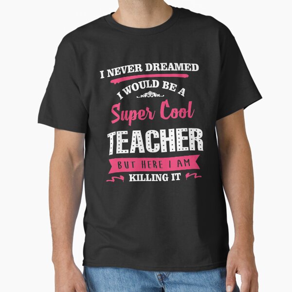 Item preview, I Never Dreamed I Would Be A Super Cool Teacher. But Here I am Killing It. designed and sold by teachersrock.
