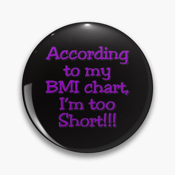 Item preview, According to my BMI chart I'm too short !!! designed and sold by nuttylass1.