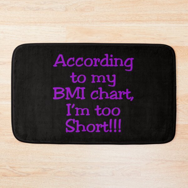 Item preview, According to my BMI chart I'm too short !!! designed and sold by nuttylass1.
