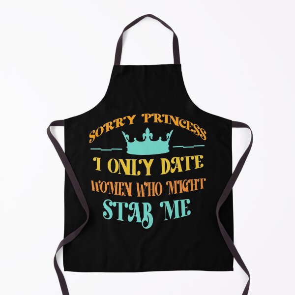Item preview, Sorry Princess I Only Date Women Who Might Stab Me designed and sold by Rami Khalifah.