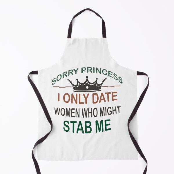 Item preview, Sorry Princess I Only Date Women Who Might Stab Me designed and sold by Rami Khalifah.