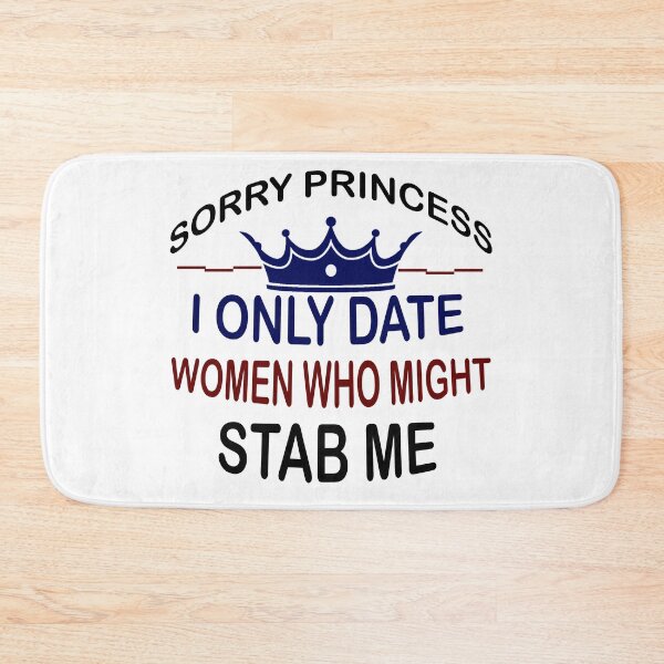 Item preview, Sorry Princess I Only Date Women Who Might Stab Me  designed and sold by Rami Khalifah.