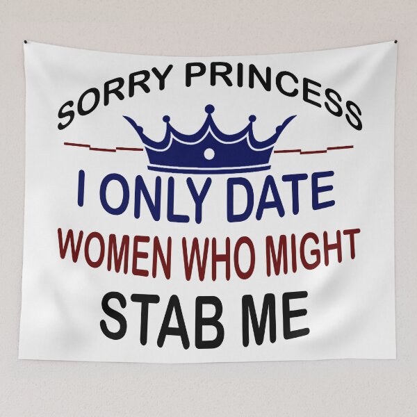 Item preview, Sorry Princess I Only Date Women Who Might Stab Me  designed and sold by Rami Khalifah.