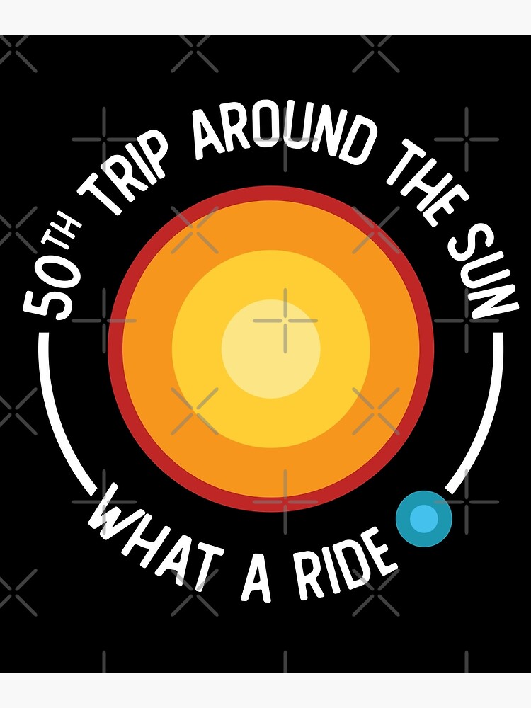 50th Birthday 50th Trip Around The Sun Poster For Sale By Kdgprints