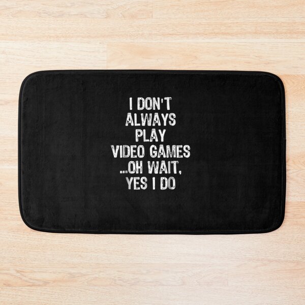 Item preview, I Don't Always Play Video Games... Oh Wait, Yes I Do designed and sold by Logan Dicks.