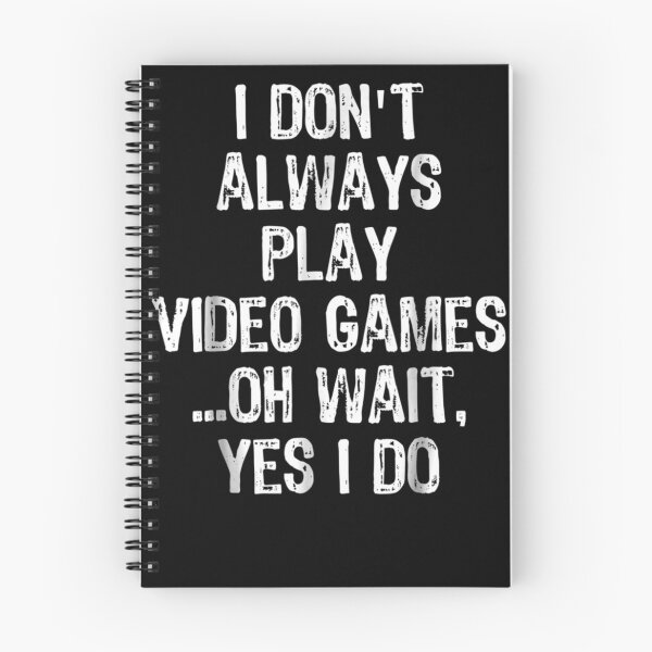 Item preview, I Don't Always Play Video Games... Oh Wait, Yes I Do designed and sold by Logan Dicks.