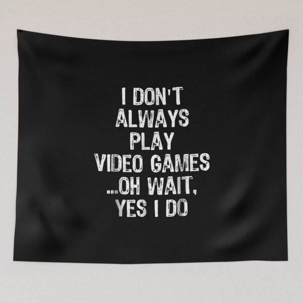 Item preview, I Don't Always Play Video Games... Oh Wait, Yes I Do designed and sold by Logan Dicks.