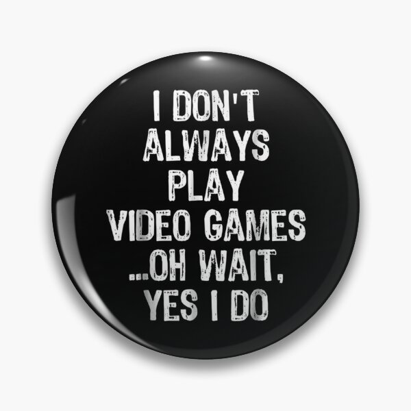 Item preview, I Don't Always Play Video Games... Oh Wait, Yes I Do designed and sold by Logan Dicks.