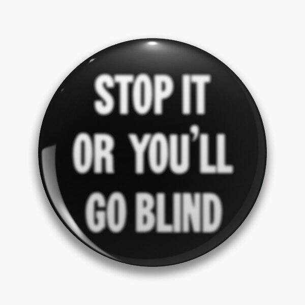 Item preview, Stop It or You'll Go Blind designed and sold by Good-Looking Corpse.