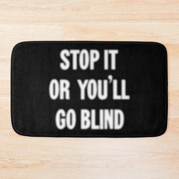 Item preview, Stop It or You'll Go Blind designed and sold by Good-Looking Corpse.