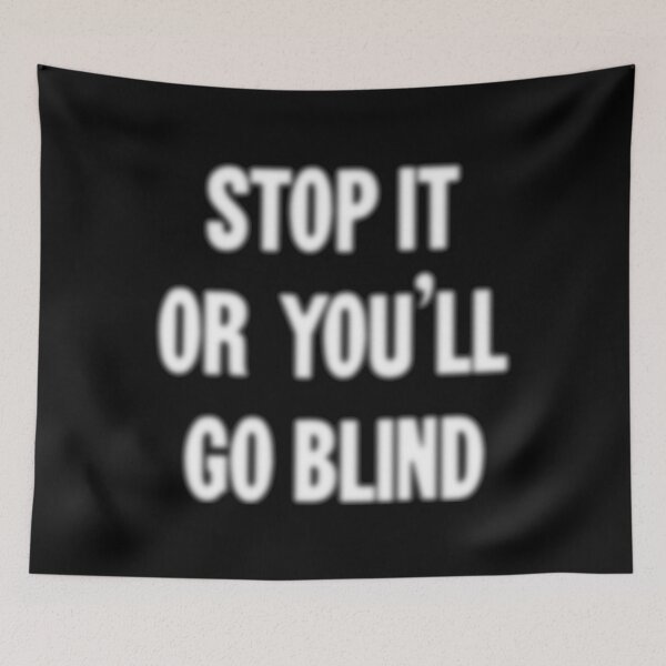 Item preview, Stop It or You'll Go Blind designed and sold by Good-Looking Corpse.