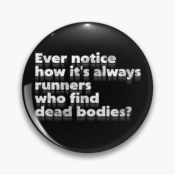 Item preview, Ever Notice How It's Always Runners Who Find Dead Bodies? Running Humor designed and sold by acquiesce13.