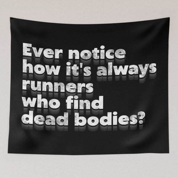 Item preview, Ever Notice How It's Always Runners Who Find Dead Bodies? Running Humor designed and sold by acquiesce13.