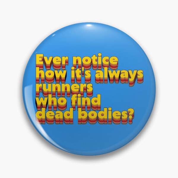 Item preview, Ever Notice How It's Always Runners Who Find Dead Bodies? Running Humor designed and sold by acquiesce13.