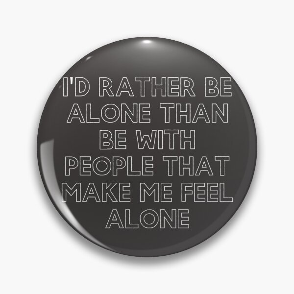 Item preview, I'd rather be alone than be with people that make me feel alone. designed and sold by Vasiliki Trevlia.