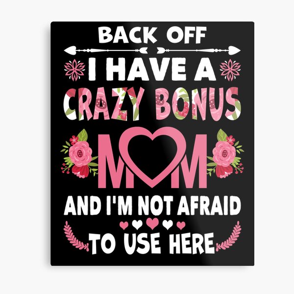 Back off I have a crazy bonus mom - Best Mother's day Gift Tee Metal Print