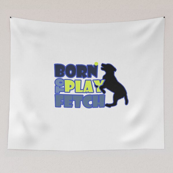 Item preview, Born To Play Fetch designed and sold by Solsunx.