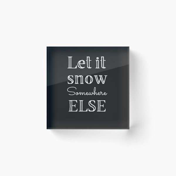 Item preview, Let it snow somewhere else designed and sold by Summers Cool.
