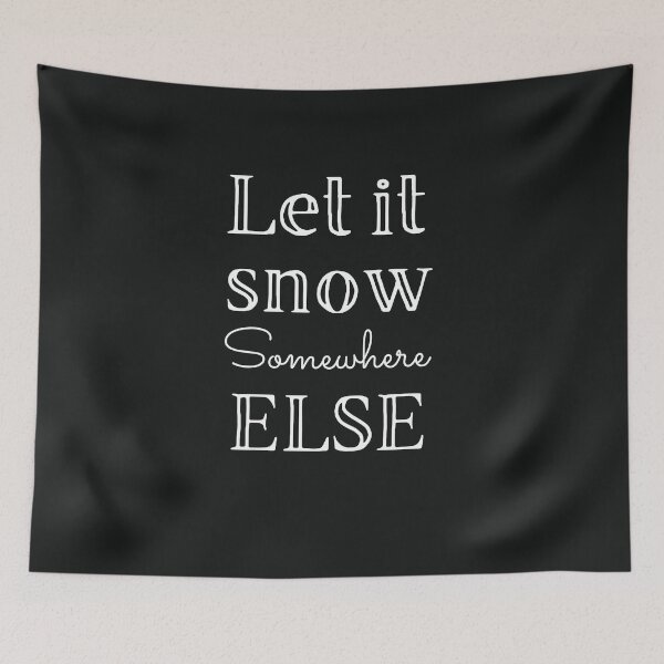 Item preview, Let it snow somewhere else designed and sold by Summers Cool.