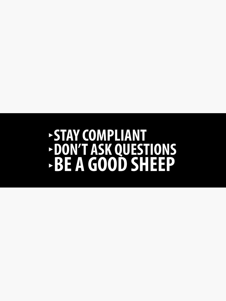 Stay Compliant, Don't Ask Questions, Be a Good Sheep Coronavirus covid anti mask by question-it