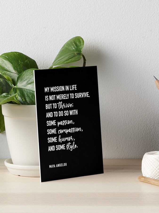 Maya Angelou Quote, My mission in life is not merely to survive Poster for  Sale by corbrand